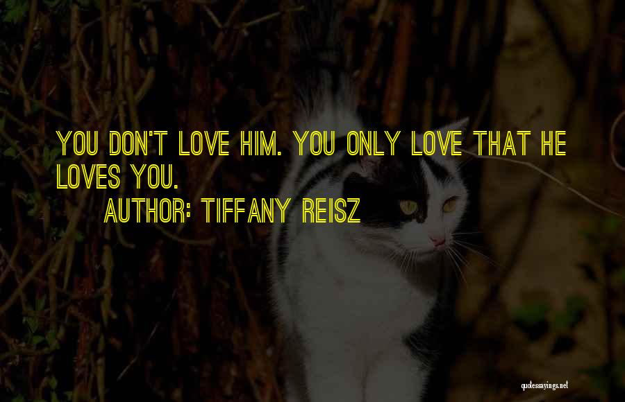 Tiffany Reisz Quotes: You Don't Love Him. You Only Love That He Loves You.