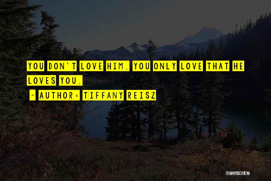 Tiffany Reisz Quotes: You Don't Love Him. You Only Love That He Loves You.