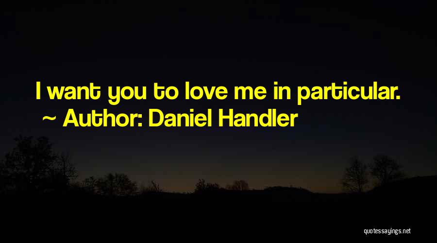 Daniel Handler Quotes: I Want You To Love Me In Particular.