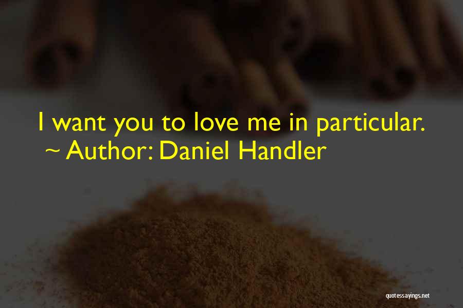 Daniel Handler Quotes: I Want You To Love Me In Particular.