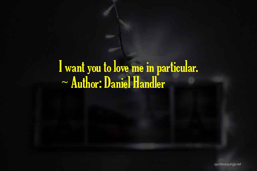 Daniel Handler Quotes: I Want You To Love Me In Particular.