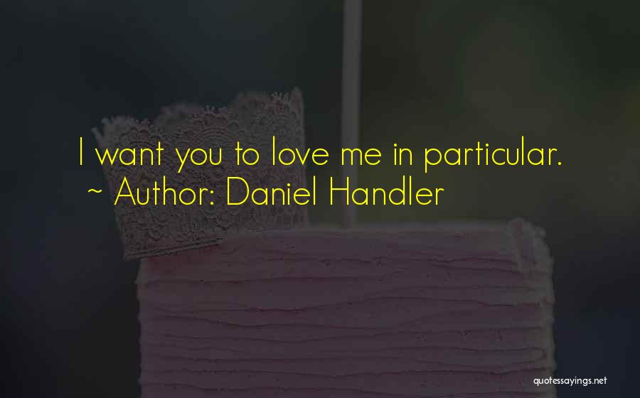 Daniel Handler Quotes: I Want You To Love Me In Particular.