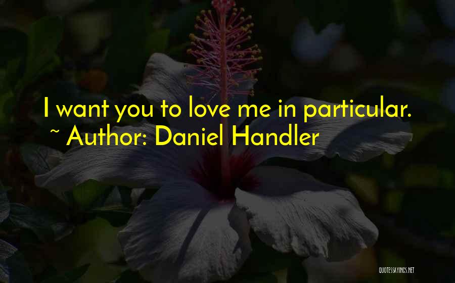 Daniel Handler Quotes: I Want You To Love Me In Particular.