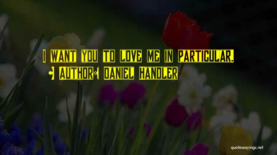 Daniel Handler Quotes: I Want You To Love Me In Particular.