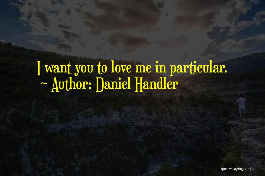 Daniel Handler Quotes: I Want You To Love Me In Particular.