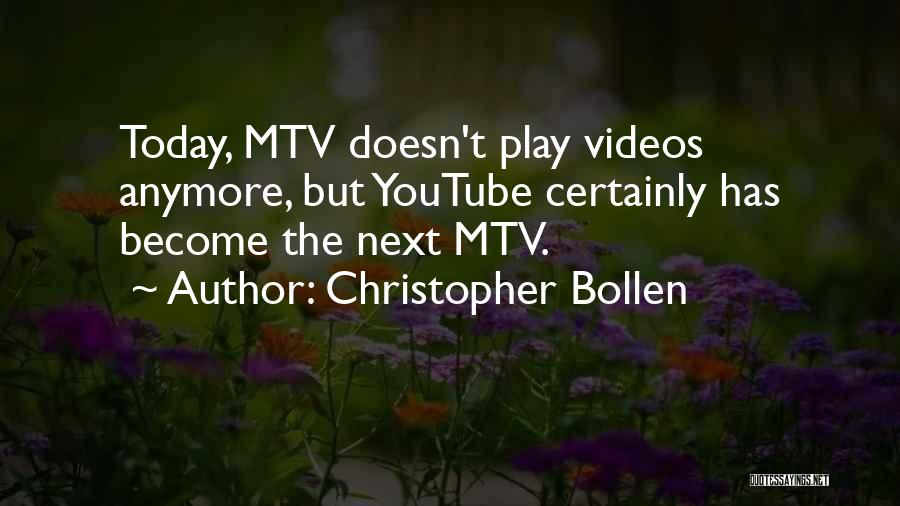 Christopher Bollen Quotes: Today, Mtv Doesn't Play Videos Anymore, But Youtube Certainly Has Become The Next Mtv.