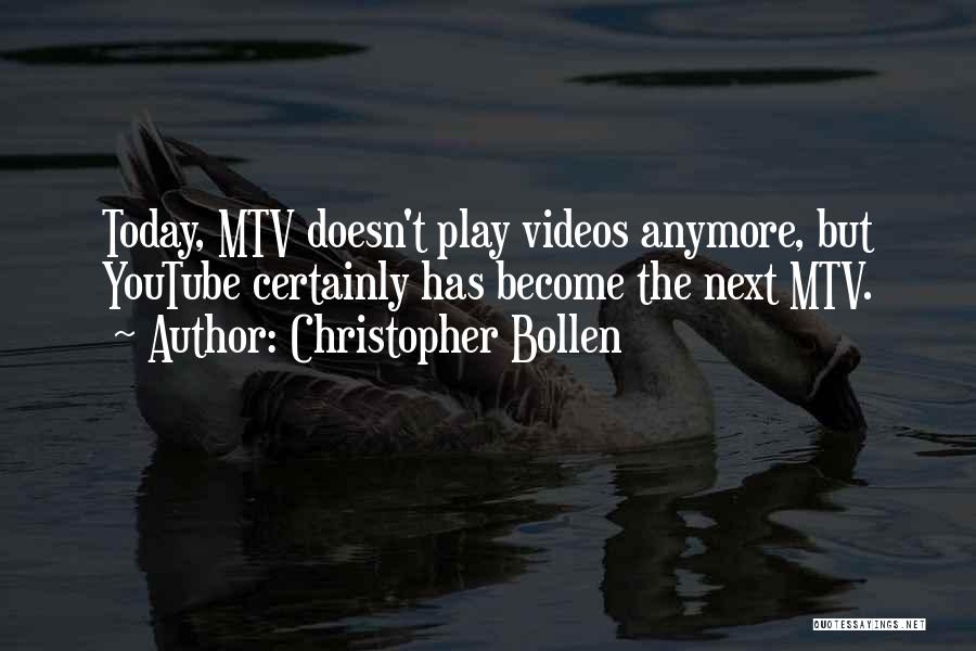 Christopher Bollen Quotes: Today, Mtv Doesn't Play Videos Anymore, But Youtube Certainly Has Become The Next Mtv.