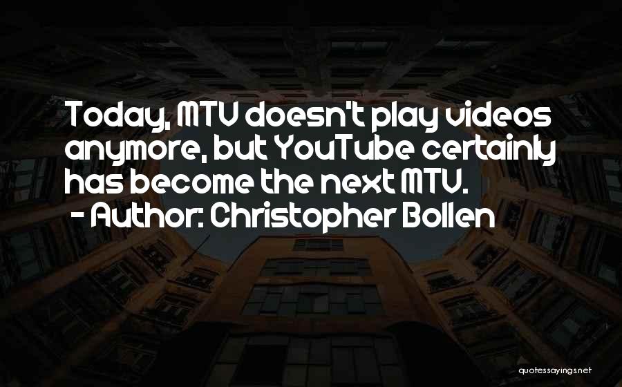 Christopher Bollen Quotes: Today, Mtv Doesn't Play Videos Anymore, But Youtube Certainly Has Become The Next Mtv.