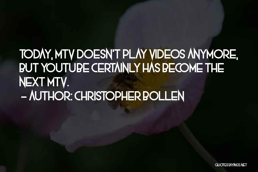 Christopher Bollen Quotes: Today, Mtv Doesn't Play Videos Anymore, But Youtube Certainly Has Become The Next Mtv.