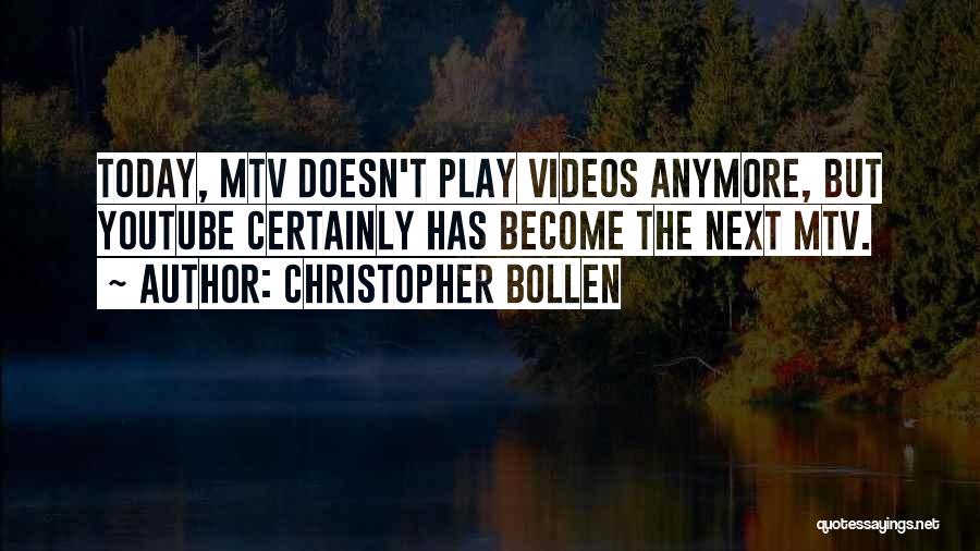 Christopher Bollen Quotes: Today, Mtv Doesn't Play Videos Anymore, But Youtube Certainly Has Become The Next Mtv.