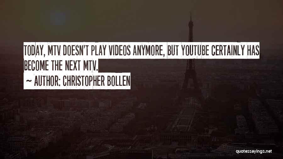 Christopher Bollen Quotes: Today, Mtv Doesn't Play Videos Anymore, But Youtube Certainly Has Become The Next Mtv.