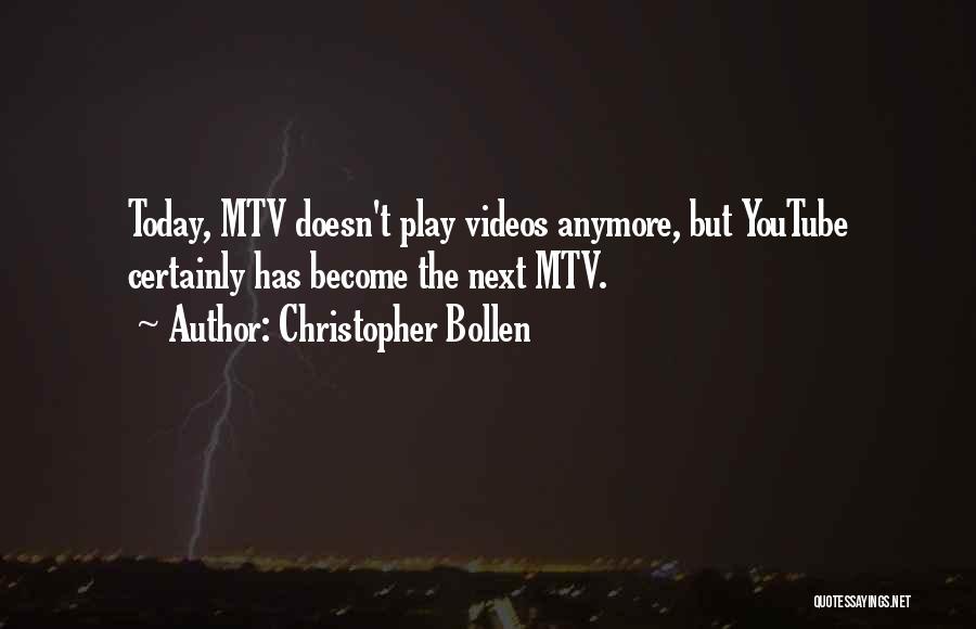 Christopher Bollen Quotes: Today, Mtv Doesn't Play Videos Anymore, But Youtube Certainly Has Become The Next Mtv.