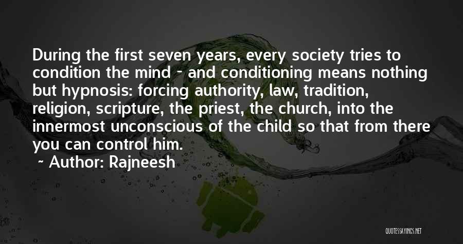 Rajneesh Quotes: During The First Seven Years, Every Society Tries To Condition The Mind - And Conditioning Means Nothing But Hypnosis: Forcing