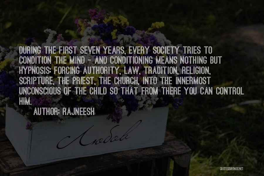 Rajneesh Quotes: During The First Seven Years, Every Society Tries To Condition The Mind - And Conditioning Means Nothing But Hypnosis: Forcing