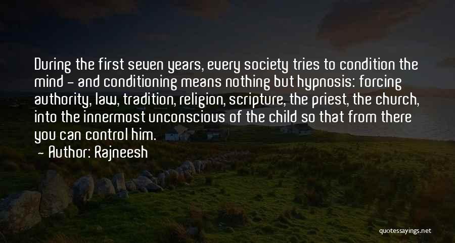 Rajneesh Quotes: During The First Seven Years, Every Society Tries To Condition The Mind - And Conditioning Means Nothing But Hypnosis: Forcing