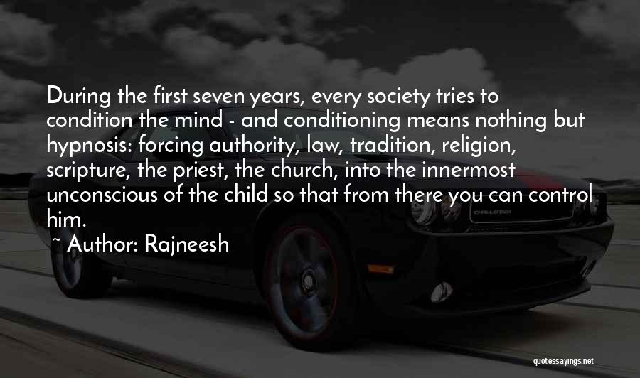 Rajneesh Quotes: During The First Seven Years, Every Society Tries To Condition The Mind - And Conditioning Means Nothing But Hypnosis: Forcing