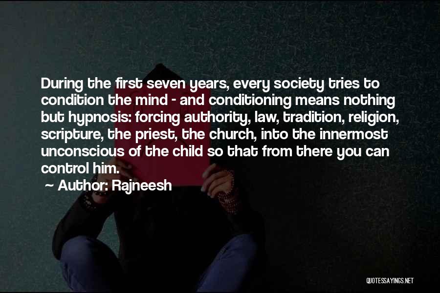 Rajneesh Quotes: During The First Seven Years, Every Society Tries To Condition The Mind - And Conditioning Means Nothing But Hypnosis: Forcing