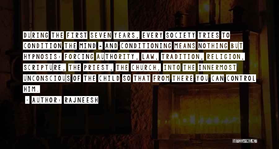 Rajneesh Quotes: During The First Seven Years, Every Society Tries To Condition The Mind - And Conditioning Means Nothing But Hypnosis: Forcing