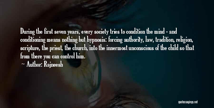 Rajneesh Quotes: During The First Seven Years, Every Society Tries To Condition The Mind - And Conditioning Means Nothing But Hypnosis: Forcing