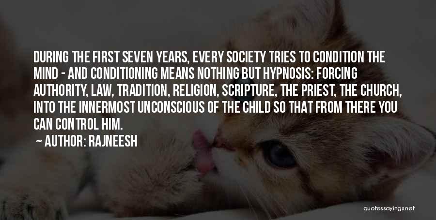 Rajneesh Quotes: During The First Seven Years, Every Society Tries To Condition The Mind - And Conditioning Means Nothing But Hypnosis: Forcing