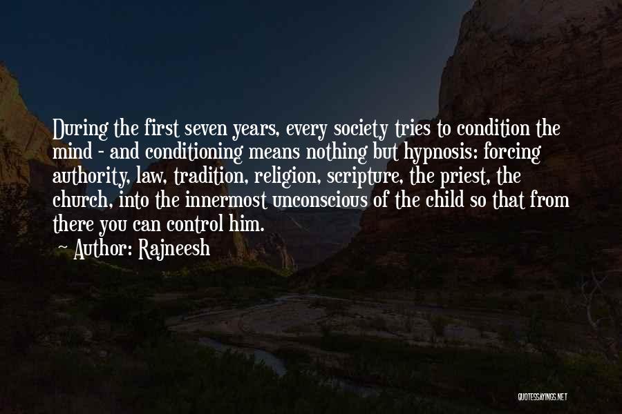 Rajneesh Quotes: During The First Seven Years, Every Society Tries To Condition The Mind - And Conditioning Means Nothing But Hypnosis: Forcing