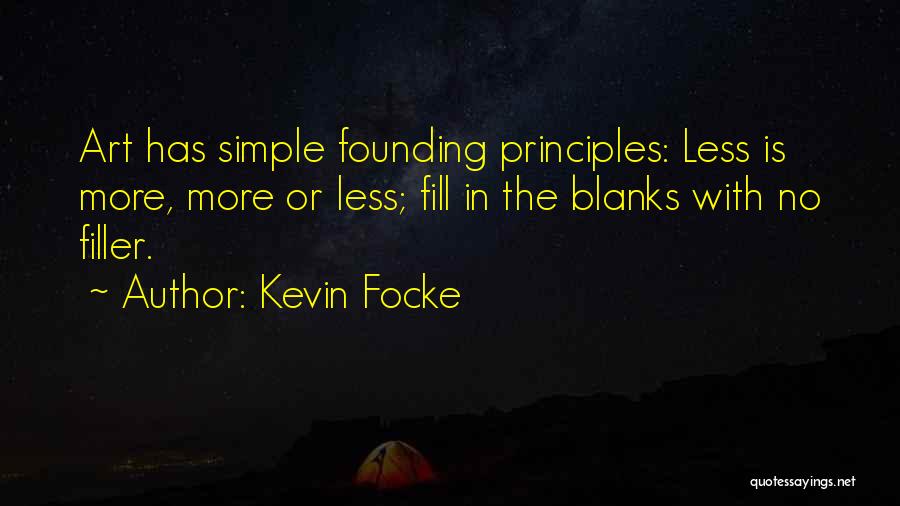 Kevin Focke Quotes: Art Has Simple Founding Principles: Less Is More, More Or Less; Fill In The Blanks With No Filler.