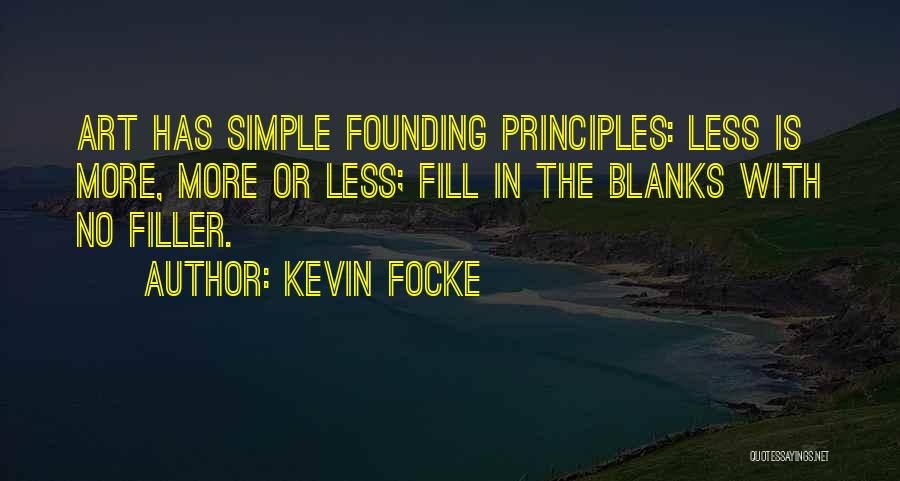 Kevin Focke Quotes: Art Has Simple Founding Principles: Less Is More, More Or Less; Fill In The Blanks With No Filler.