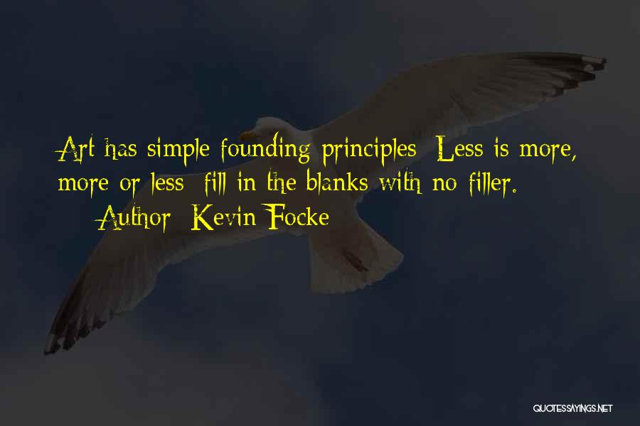 Kevin Focke Quotes: Art Has Simple Founding Principles: Less Is More, More Or Less; Fill In The Blanks With No Filler.