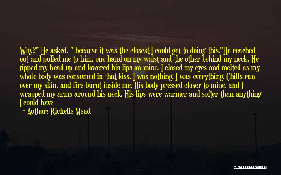 Richelle Mead Quotes: Why? He Asked. Because It Was The Closest I Could Get To Doing This.he Reached Out And Pulled Me To