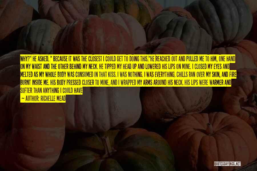 Richelle Mead Quotes: Why? He Asked. Because It Was The Closest I Could Get To Doing This.he Reached Out And Pulled Me To