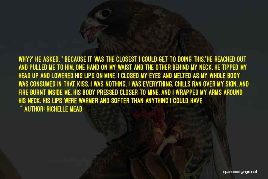 Richelle Mead Quotes: Why? He Asked. Because It Was The Closest I Could Get To Doing This.he Reached Out And Pulled Me To