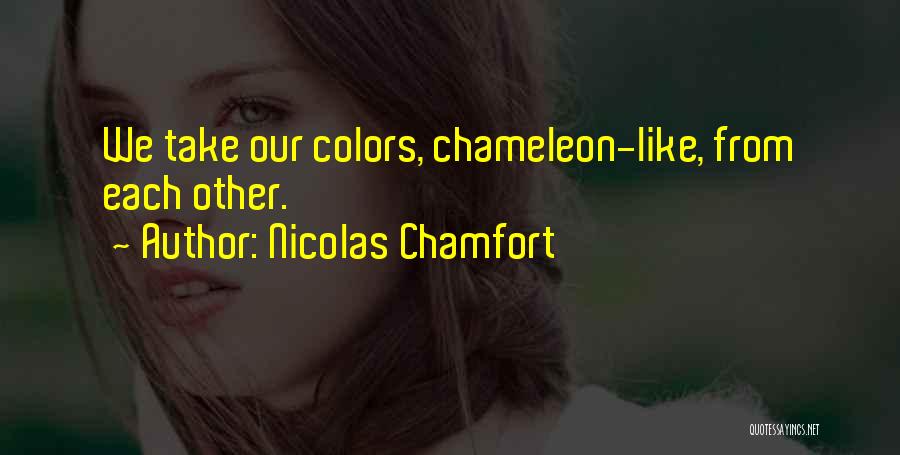 Nicolas Chamfort Quotes: We Take Our Colors, Chameleon-like, From Each Other.