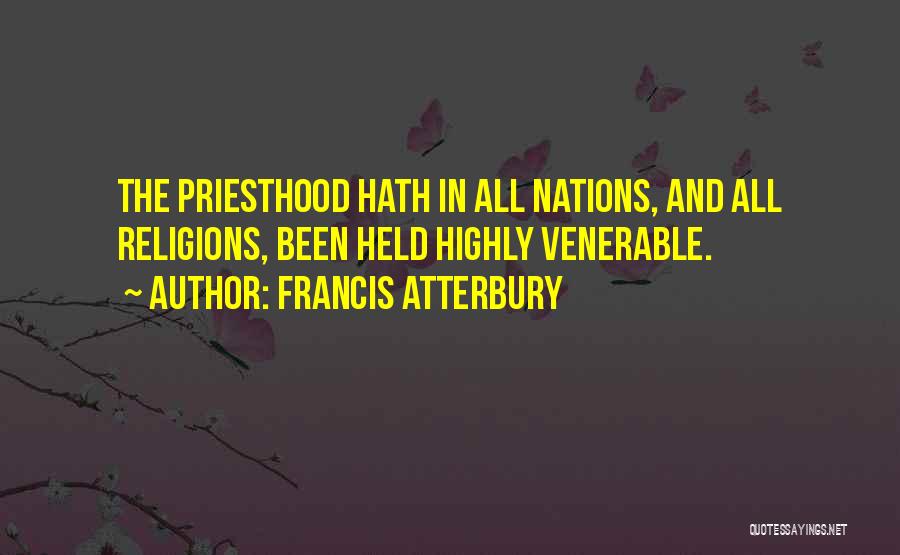 Francis Atterbury Quotes: The Priesthood Hath In All Nations, And All Religions, Been Held Highly Venerable.