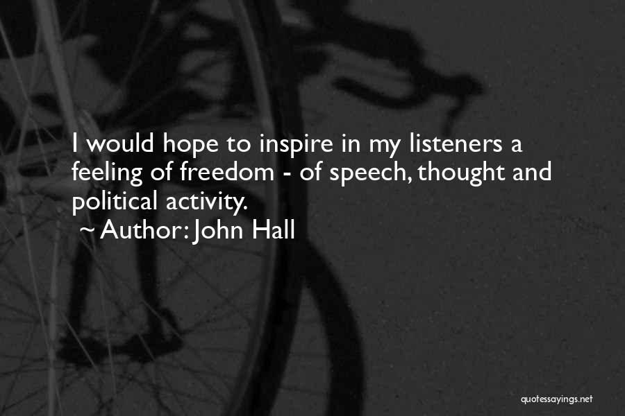 John Hall Quotes: I Would Hope To Inspire In My Listeners A Feeling Of Freedom - Of Speech, Thought And Political Activity.