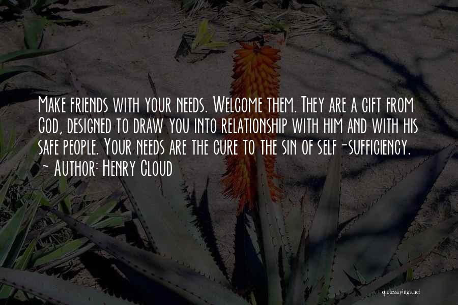 Henry Cloud Quotes: Make Friends With Your Needs. Welcome Them. They Are A Gift From God, Designed To Draw You Into Relationship With