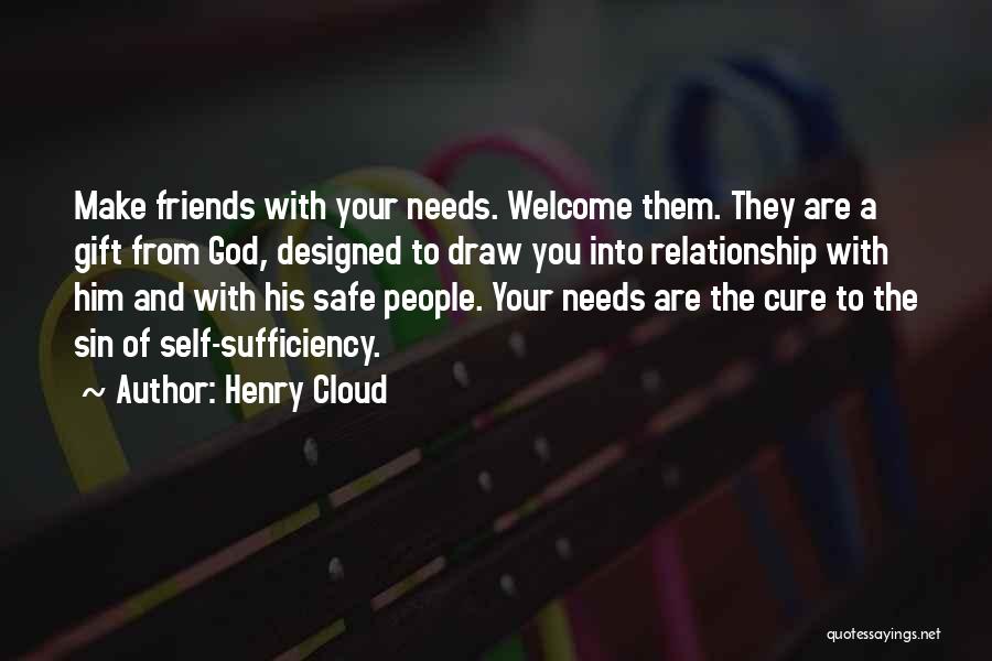 Henry Cloud Quotes: Make Friends With Your Needs. Welcome Them. They Are A Gift From God, Designed To Draw You Into Relationship With