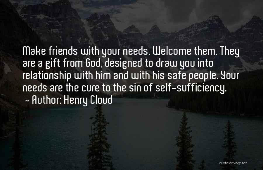 Henry Cloud Quotes: Make Friends With Your Needs. Welcome Them. They Are A Gift From God, Designed To Draw You Into Relationship With