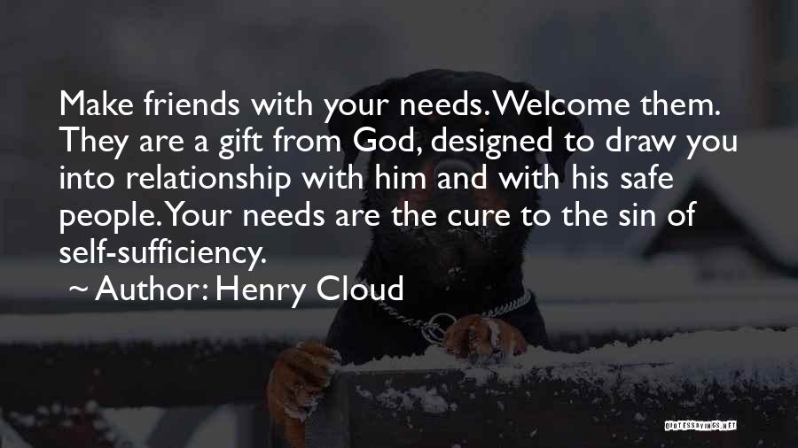 Henry Cloud Quotes: Make Friends With Your Needs. Welcome Them. They Are A Gift From God, Designed To Draw You Into Relationship With