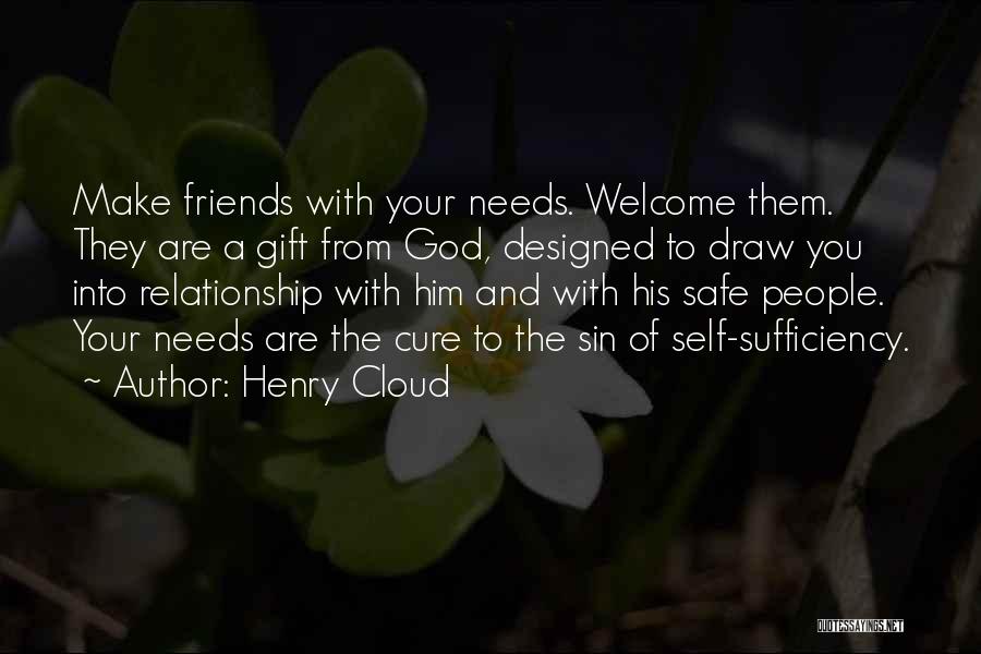 Henry Cloud Quotes: Make Friends With Your Needs. Welcome Them. They Are A Gift From God, Designed To Draw You Into Relationship With