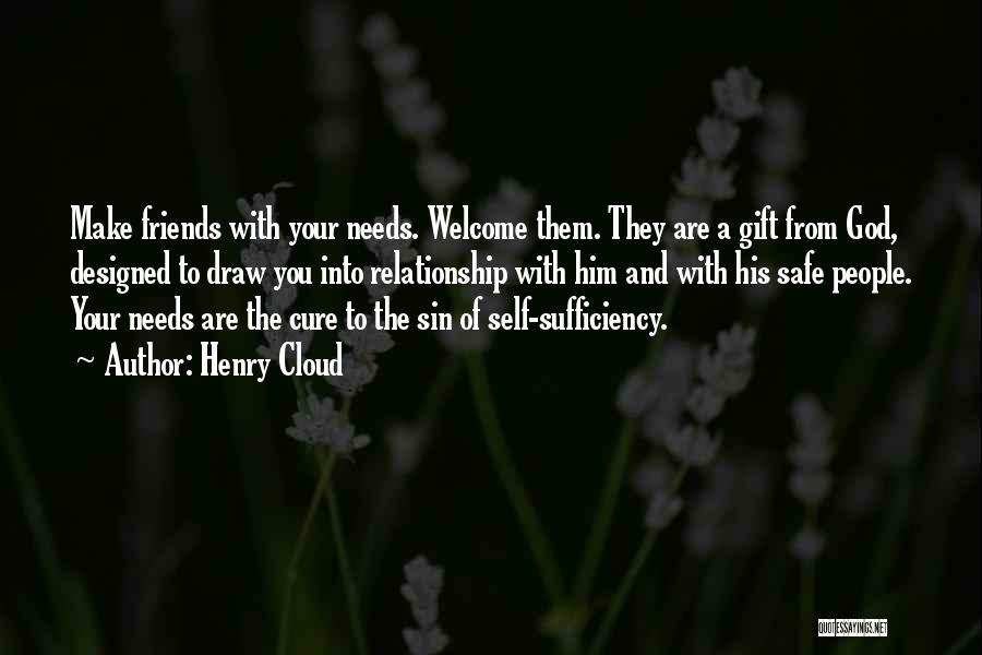 Henry Cloud Quotes: Make Friends With Your Needs. Welcome Them. They Are A Gift From God, Designed To Draw You Into Relationship With