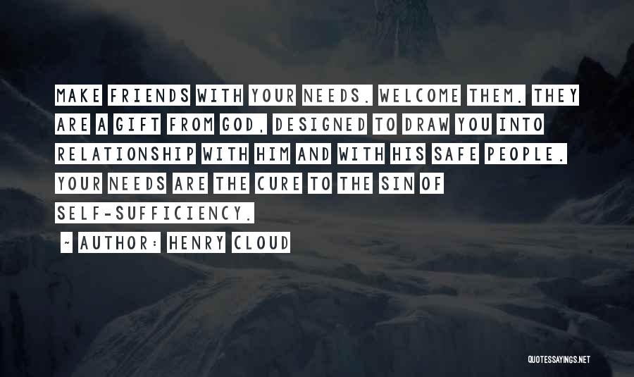 Henry Cloud Quotes: Make Friends With Your Needs. Welcome Them. They Are A Gift From God, Designed To Draw You Into Relationship With