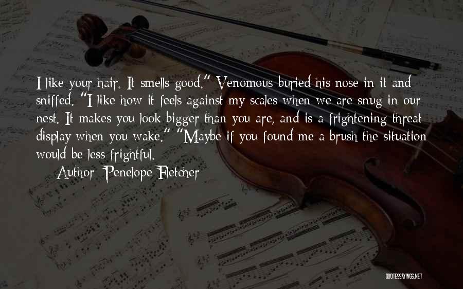 Penelope Fletcher Quotes: I Like Your Hair. It Smells Good. Venomous Buried His Nose In It And Sniffed. I Like How It Feels