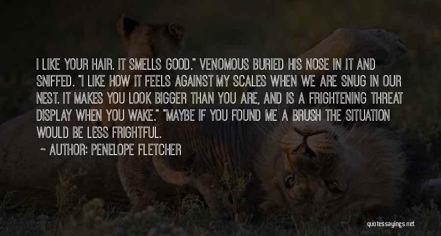 Penelope Fletcher Quotes: I Like Your Hair. It Smells Good. Venomous Buried His Nose In It And Sniffed. I Like How It Feels