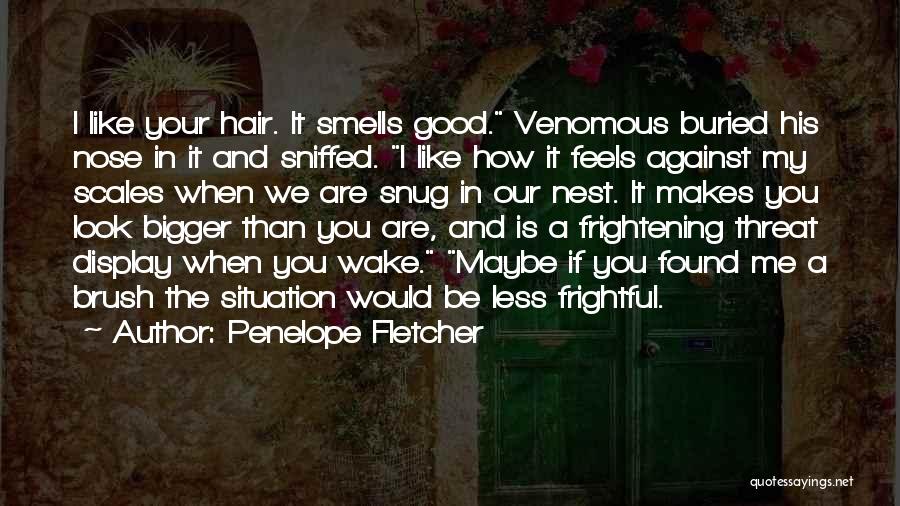 Penelope Fletcher Quotes: I Like Your Hair. It Smells Good. Venomous Buried His Nose In It And Sniffed. I Like How It Feels