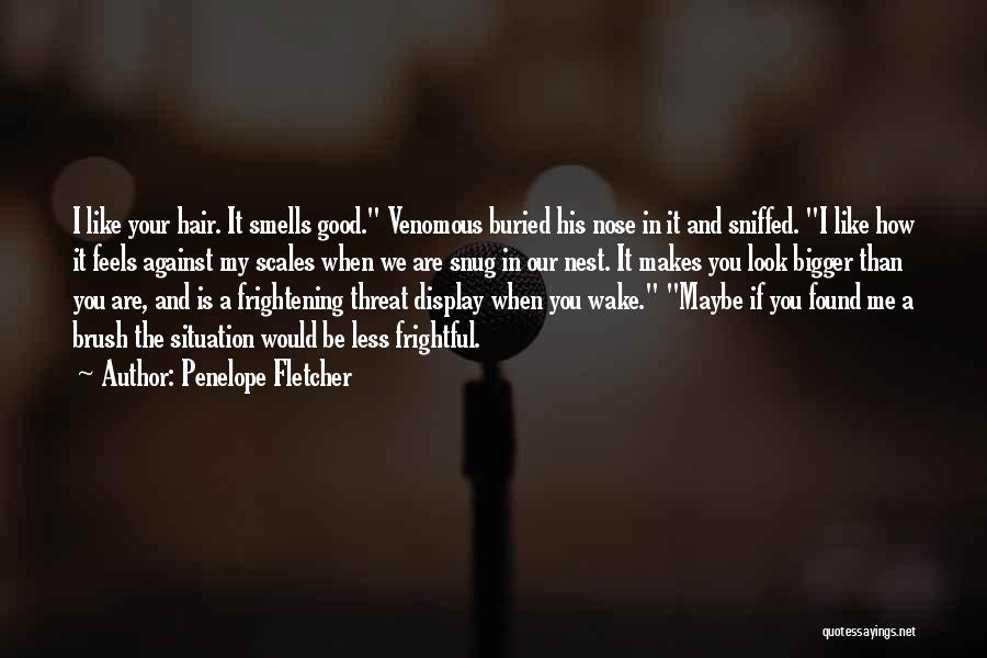Penelope Fletcher Quotes: I Like Your Hair. It Smells Good. Venomous Buried His Nose In It And Sniffed. I Like How It Feels