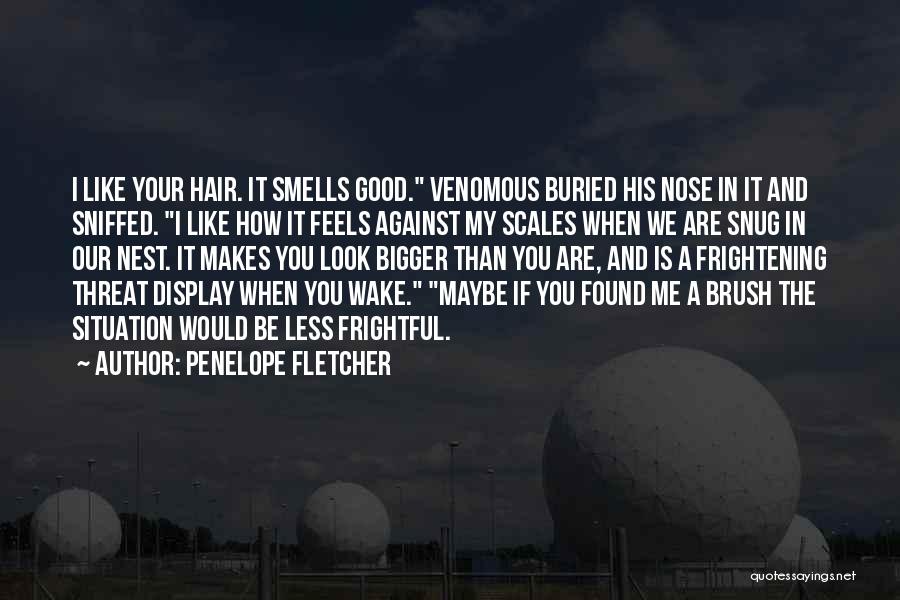 Penelope Fletcher Quotes: I Like Your Hair. It Smells Good. Venomous Buried His Nose In It And Sniffed. I Like How It Feels