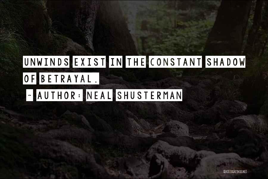 Neal Shusterman Quotes: Unwinds Exist In The Constant Shadow Of Betrayal.