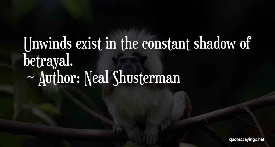 Neal Shusterman Quotes: Unwinds Exist In The Constant Shadow Of Betrayal.