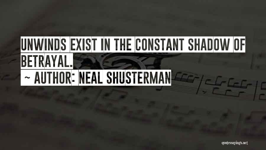 Neal Shusterman Quotes: Unwinds Exist In The Constant Shadow Of Betrayal.