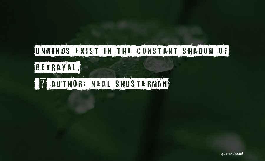 Neal Shusterman Quotes: Unwinds Exist In The Constant Shadow Of Betrayal.